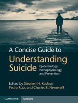 Concise Guide to Understanding Suicide Epidemiology, Pathophysiology and Prevention  9781107033238 Front Cover