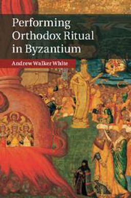 Performing Orthodox Ritual in Byzantium  9781107073852 Front Cover