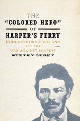 The Colored Hero of Harpers Ferry: John Anthony Copeland and the War Against Slavery  9781107076020 Front Cover