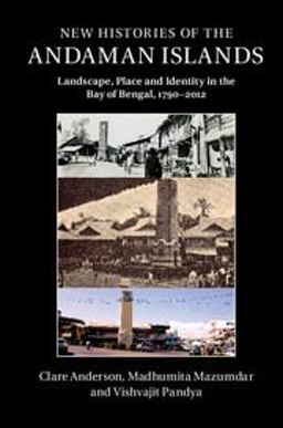 New Histories of the Andaman Islands Landscape, Place and Identity in the Bay of Bengal, 1790-2012  9781107076792 Front Cover
