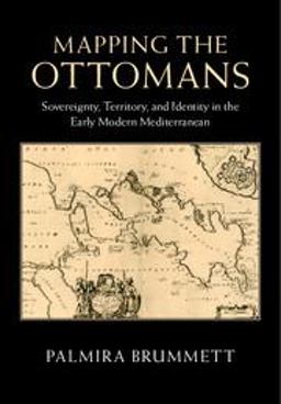 Mapping the Ottomans Sovereignty, Territory, and Identity in the Early Modern Mediterranean  9781107090774 Front Cover