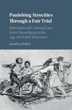 Punishing Atrocities Through a Fair Trial International Criminal Law from Nuremberg to the Age of Global Terrorism  9781107094550 Front Cover