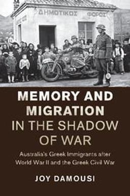 Memory and Migration in the Shadow of War Australia's Greek Immigrants after World War II and the Greek Civil War  9781107115941 Front Cover