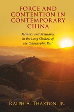 Force and Contention in Contemporary China Memory and Resistance in the Long Shadow of the Catastrophic Past  9781107117198 Front Cover