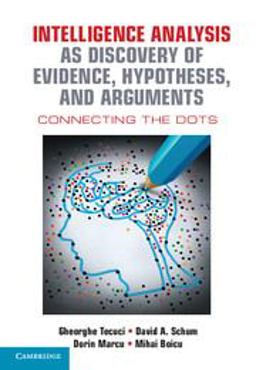 Intelligence Analysis As Discovery of Evidence, Hypotheses, and Arguments Connecting the Dots  9781107122604 Front Cover