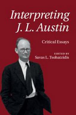 Interpreting J. L. Austin Critical Essays  9781107125902 Front Cover