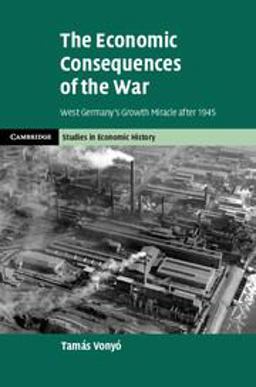 Economic Consequences of the War West Germany's Growth Miracle After 1945  9781107128439 Front Cover