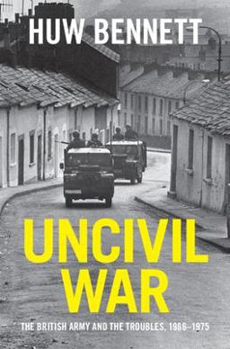 Uncivil War The British Army and the Troubles, 1966-1975  9781107136380 Front Cover
