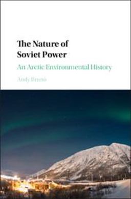 Nature of Soviet Power An Arctic Environmental History  9781107144712 Front Cover