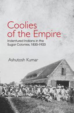 Coolies of the Empire Indentured Indians in the Sugar Colonies, 1830-1920  9781107147959 Front Cover