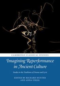 Imagining Reperformance in Ancient Culture Studies in the Traditions of Drama and Lyric  9781107151475 Front Cover