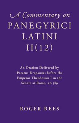Commentary on Panegyrici Latini II(12) An Oration Delivered by Pacatus Drepanius Before the Emperor Theodosius II in the Senate at Rome, AD 389  9781107155046 Front Cover