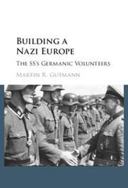 Building a Nazi Europe The SS's Germanic Volunteers  9781107155435 Front Cover