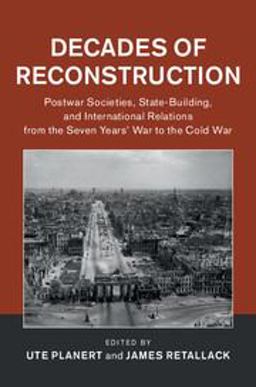 Decades of Reconstruction Postwar Societies, State-Building, and International Relations from the Seven Years' War to the Cold War  9781107165748 Front Cover