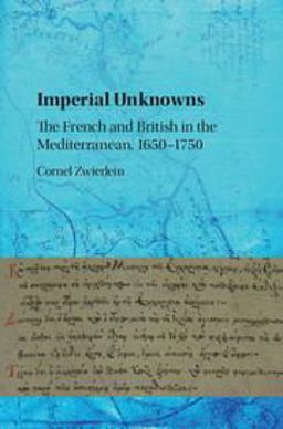 Imperial Unknowns The French and British in the Mediterranean, 1650-1750  9781107166448 Front Cover