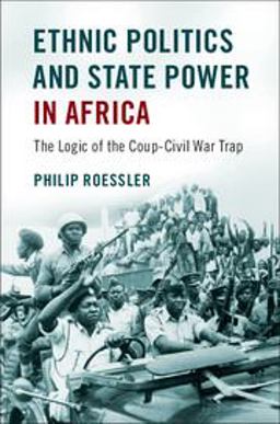Ethnic Politics and State Power in Africa The Logic of the Coup-Civil War Trap  9781107176072 Front Cover