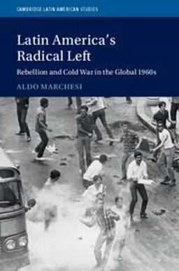 Latin America's Radical Left Rebellion and Cold War in the Global 1960s  9781107177710 Front Cover