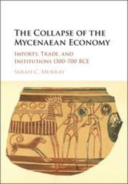 Collapse of the Mycenaean Economy Imports, Trade, and Institutions 1300-700 BCE  9781107186378 Front Cover