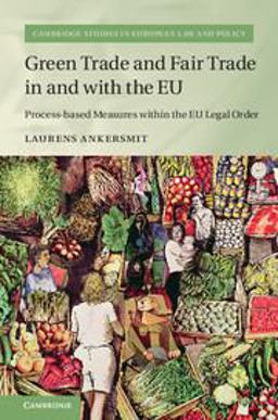 Free Trade, Fair Trade, and Green Trade in and with the EU Process-Based Measures Within the EU Legal Order  9781107191228 Front Cover