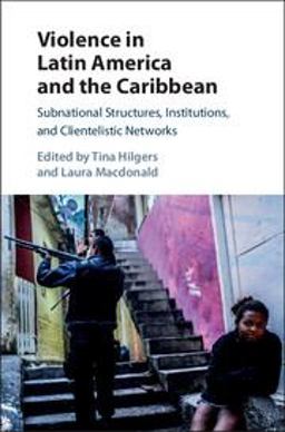 Violence in Latin America and the Caribbean Subnational Structures, Institutions, and Clientelistic Networks  9781107193178 Front Cover