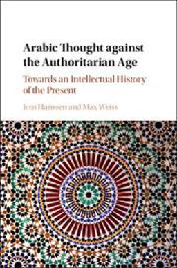 Arabic Thought Against the Authoritarian Age Towards an Intellectual History of the Present  9781107193383 Front Cover