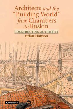 Architects and the 'Building World' from Chambers to Ruskin Constructing Authority  9781107403314 Front Cover