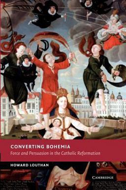 Converting Bohemia Force and Persuasion in the Catholic Reformation  9781107403550 Front Cover