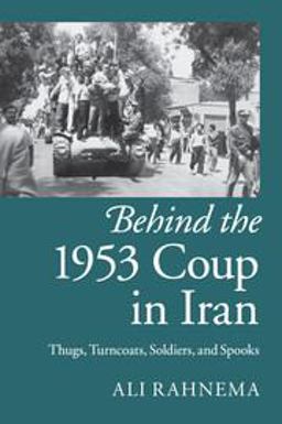 Behind the 1953 Coup in Iran Thugs, Turncoats, Soldiers, and Spooks  9781107429758 Front Cover