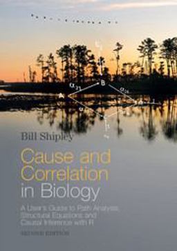 Cause and Correlation in Biology A User's Guide to Path Analysis, Structural Equations, and Causal Inference with R 2nd 9781107442597 Front Cover