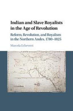 Indian and Slave Royalists in the Age of Revolution Reform, Revolution, and Royalism in the Northern Andes, 1780-1825  9781107446007 Front Cover