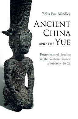 Ancient China and the Yue Perceptions and Identities on the Southern Frontier, C. 400 BCE-50 CE  9781107446816 Front Cover