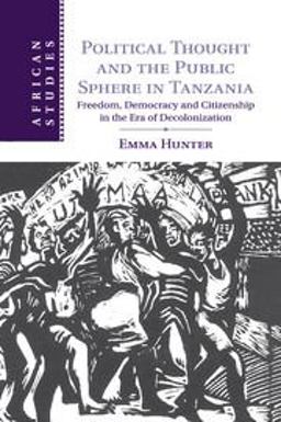 Political Thought and the Public Sphere in Tanzania Freedom, Democracy and Citizenship in the Era of Decolonization  9781107458628 Front Cover