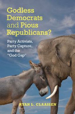 Godless Democrats and Pious Republicans? Party Activists and the Mythical God Gulf  9781107459267 Front Cover