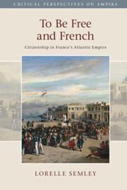 To Be Free and French Citizenship in France's Atlantic Empire  9781107498471 Front Cover