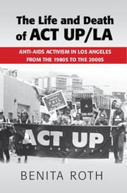 Life and Death of ACT Up/la Anti-AIDS Activism in Los Angeles from the 1980s to The 2000s  9781107514171 Front Cover