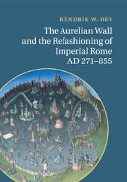 Aurelian Wall and the Refashioning of Imperial Rome, AD 271-855  9781107526532 Front Cover