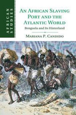 African Slaving Port and the Atlantic World Benguela and Its Hinterland  9781107529748 Front Cover