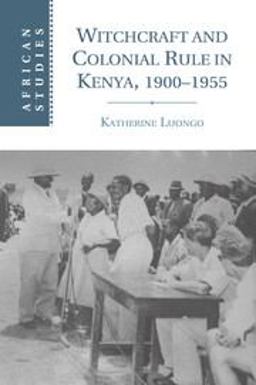 Witchcraft and Colonial Rule in Kenya, 1900-1955  9781107529847 Front Cover