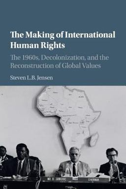 Making of International Human Rights The 1960s, Decolonization, and the Reconstruction of Global Values  9781107531079 Front Cover