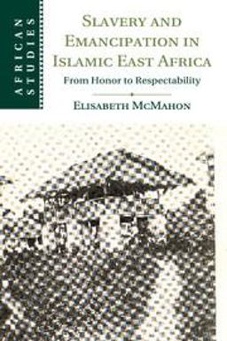 Slavery and Emancipation in Islamic East Africa From Honor to Respectability  9781107533783 Front Cover