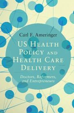 US Health Policy and Health Care Delivery Doctors, Reformers, and Entrepreneurs  9781107539846 Front Cover