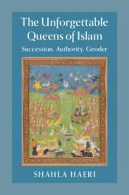 Unforgettable Queens of Islam Succession, Authority, Gender  9781107554894 Front Cover