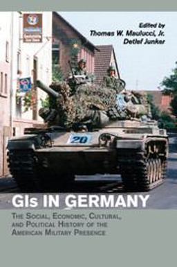 GIs in Germany The Social, Economic, Cultural, and Political History of the American Military Presence  9781107559721 Front Cover
