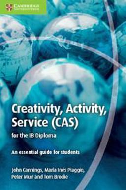 Creativity, Activity, Service (CAS) for the IB Diploma An Essential Guide for Students 1st 2015 9781107560345 Front Cover