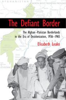 Defiant Border The Afghan-Pakistan Borderlands in the Era of Decolonization, 1936-65  9781107571563 Front Cover