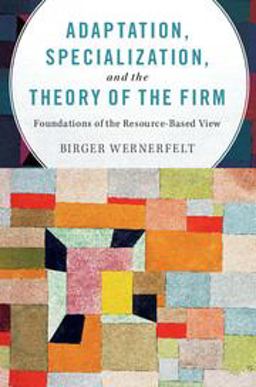 Adaptation, Specialization, and the Theory of the Firm Foundations of the Resource-Based View  9781107595781 Front Cover