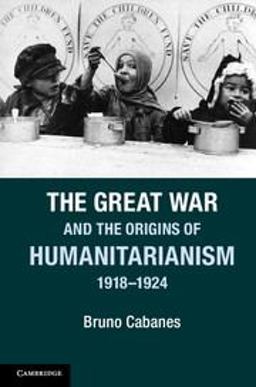 Great War and the Origins of Humanitarianism, 1918-1924  9781107604834 Front Cover