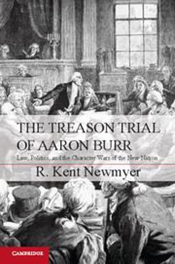 Treason Trial of Aaron Burr Law, Politics, and the Character Wars of the New Nation  9781107606616 Front Cover