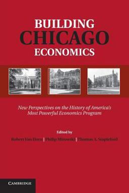 Building Chicago Economics New Perspectives on the History of America's Most Powerful Economics Program  9781107616431 Front Cover