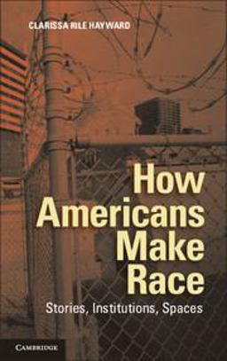 How Americans Make Race Stories, Institutions, Spaces  9781107619586 Front Cover